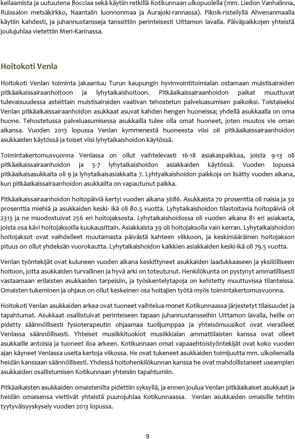 Hoitokoti Venla Hoitokoti Venlan toiminta jakaantuu Turun kaupungin hyvinvointitoimialan ostamaan muistisairaiden pitkäaikaissairaanhoitoon ja lyhytaikaishoitoon.