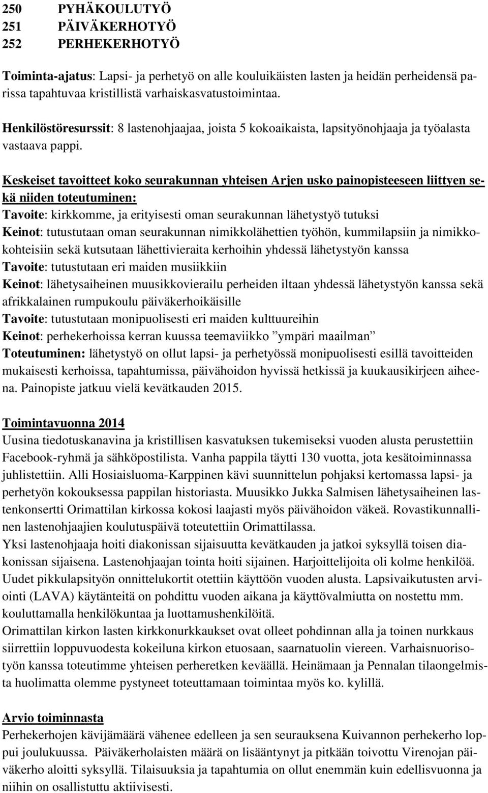 Keskeiset tavoitteet koko seurakunnan yhteisen Arjen usko painopisteeseen liittyen sekä niiden toteutuminen: Tavoite: kirkkomme, ja erityisesti oman seurakunnan lähetystyö tutuksi Keinot: tutustutaan