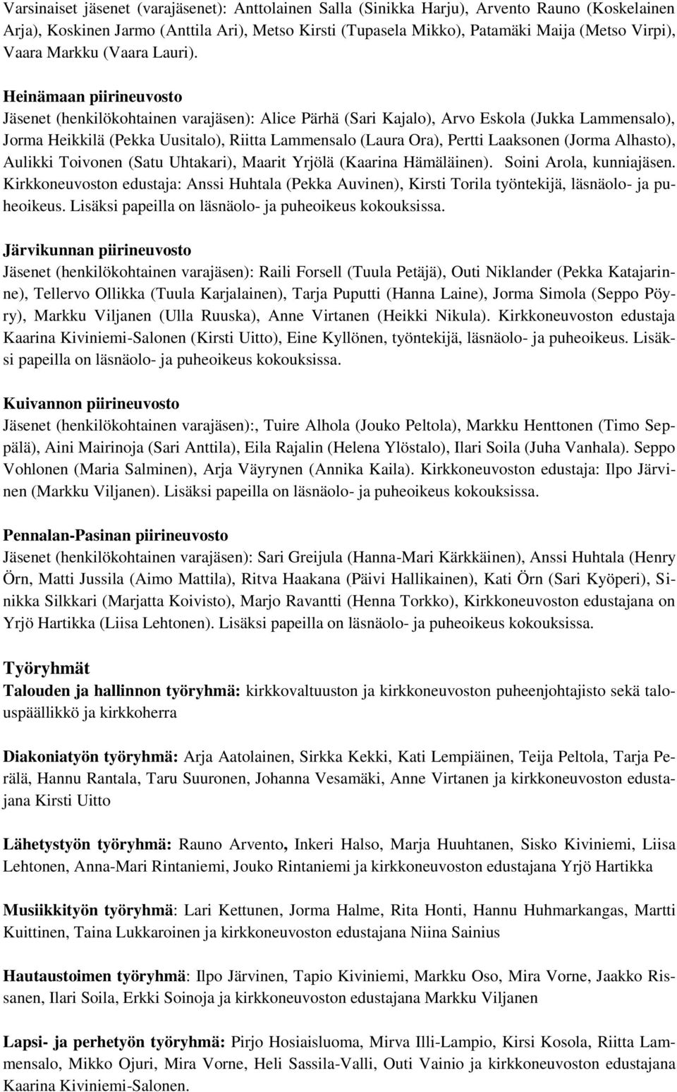 Heinämaan piirineuvosto Jäsenet (henkilökohtainen varajäsen): Alice Pärhä (Sari Kajalo), Arvo Eskola (Jukka Lammensalo), Jorma Heikkilä (Pekka Uusitalo), Riitta Lammensalo (Laura Ora), Pertti