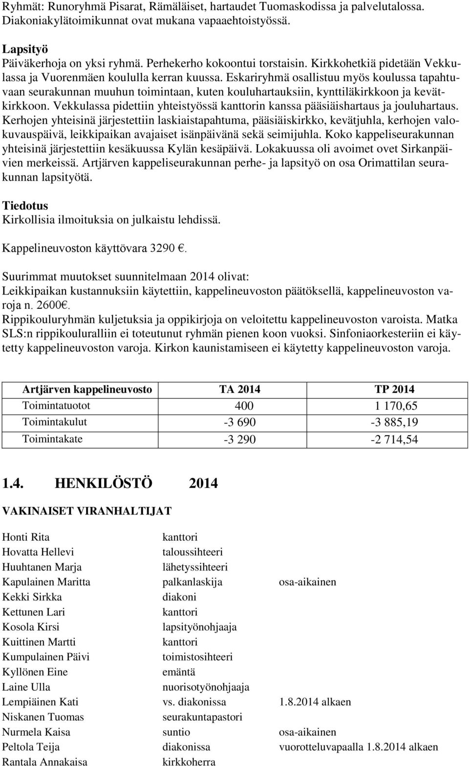 Eskariryhmä osallistuu myös koulussa tapahtuvaan seurakunnan muuhun toimintaan, kuten kouluhartauksiin, kynttiläkirkkoon ja kevätkirkkoon.