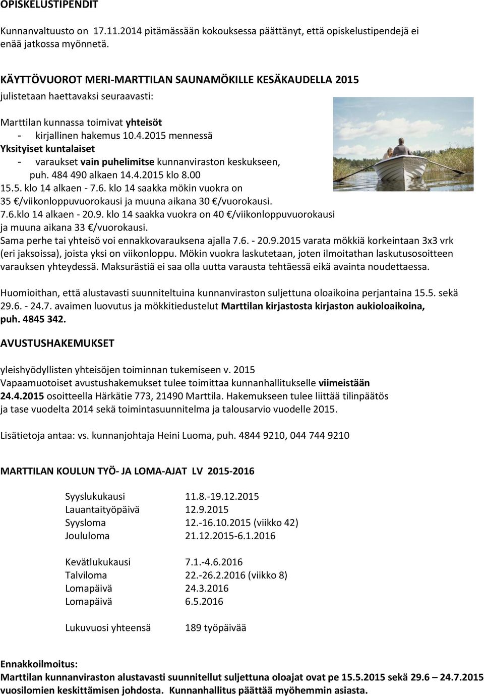 2015 mennessä Yksityiset kuntalaiset - varaukset vain puhelimitse kunnanviraston keskukseen, puh. 484 490 alkaen 14.4.2015 klo 8.00 15.5. klo 14 alkaen - 7.6.