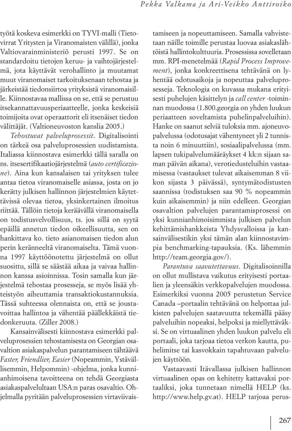 Kiinnostavaa mallissa on se, että se perustuu itsekannattavuusperiaatteelle, jonka keskeisiä toimijoita ovat operaattorit eli itsenäiset tiedon välittäjät. (Valtioneuvoston kanslia 2005.