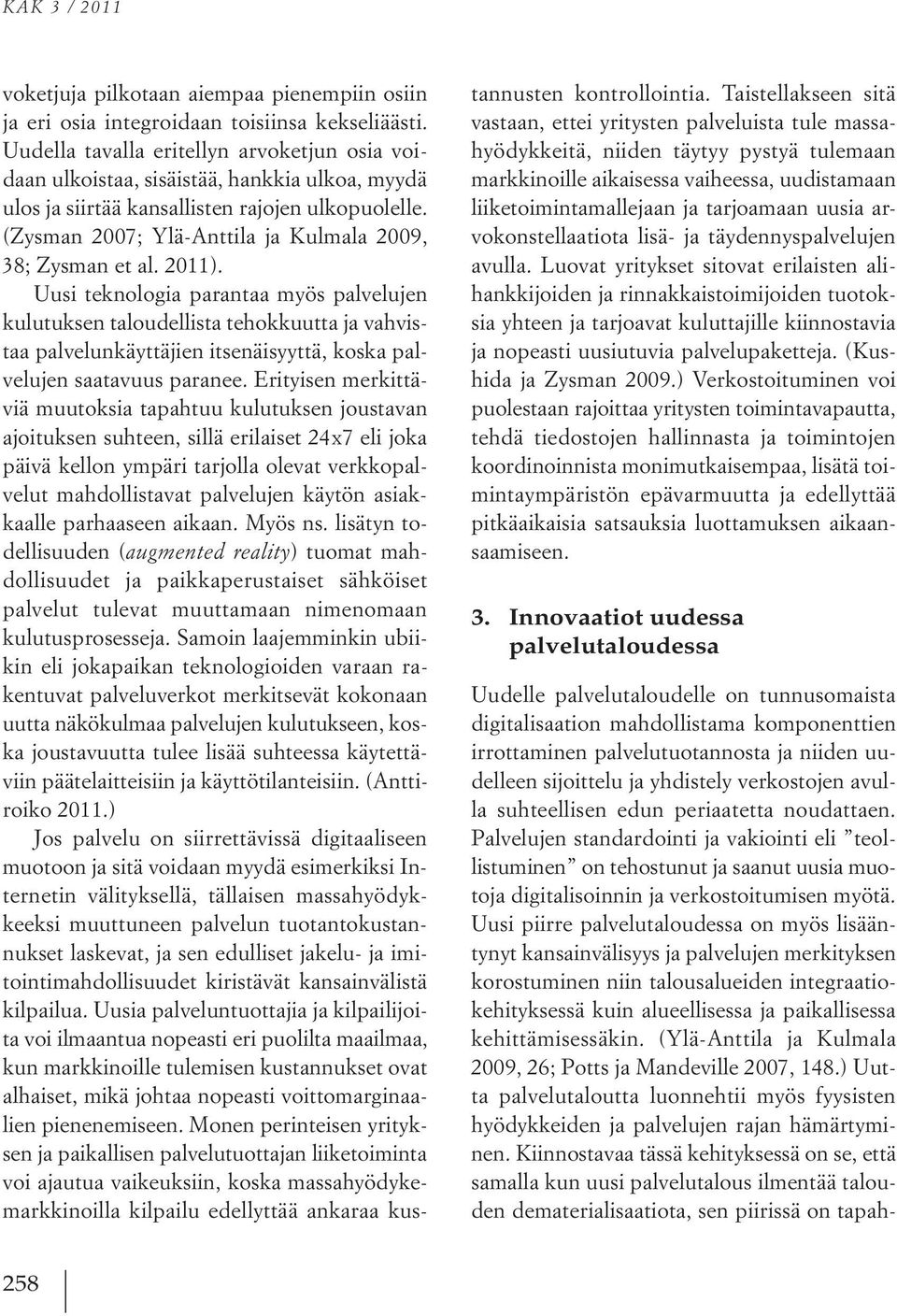 (Zysman 2007; Ylä-Anttila ja Kulmala 2009, 38; Zysman et al. 2011).