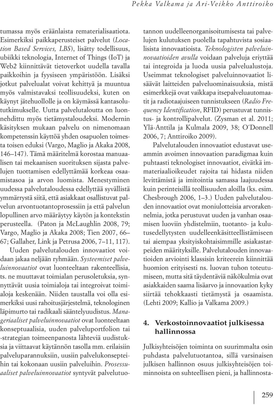 fyysiseen ympäristöön. Lisäksi jotkut palvelualat voivat kehittyä ja muuntua myös valmistavaksi teollisuudeksi, kuten on käynyt jätehuollolle ja on käymässä kantasolututkimukselle.