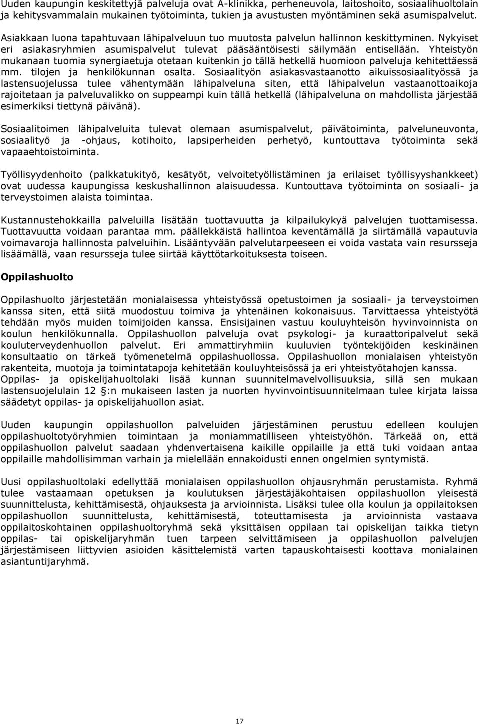 Yhteistyön mukanaan tuomia synergiaetuja otetaan kuitenkin jo tällä hetkellä huomioon palveluja kehitettäessä mm. tilojen ja henkilökunnan osalta.