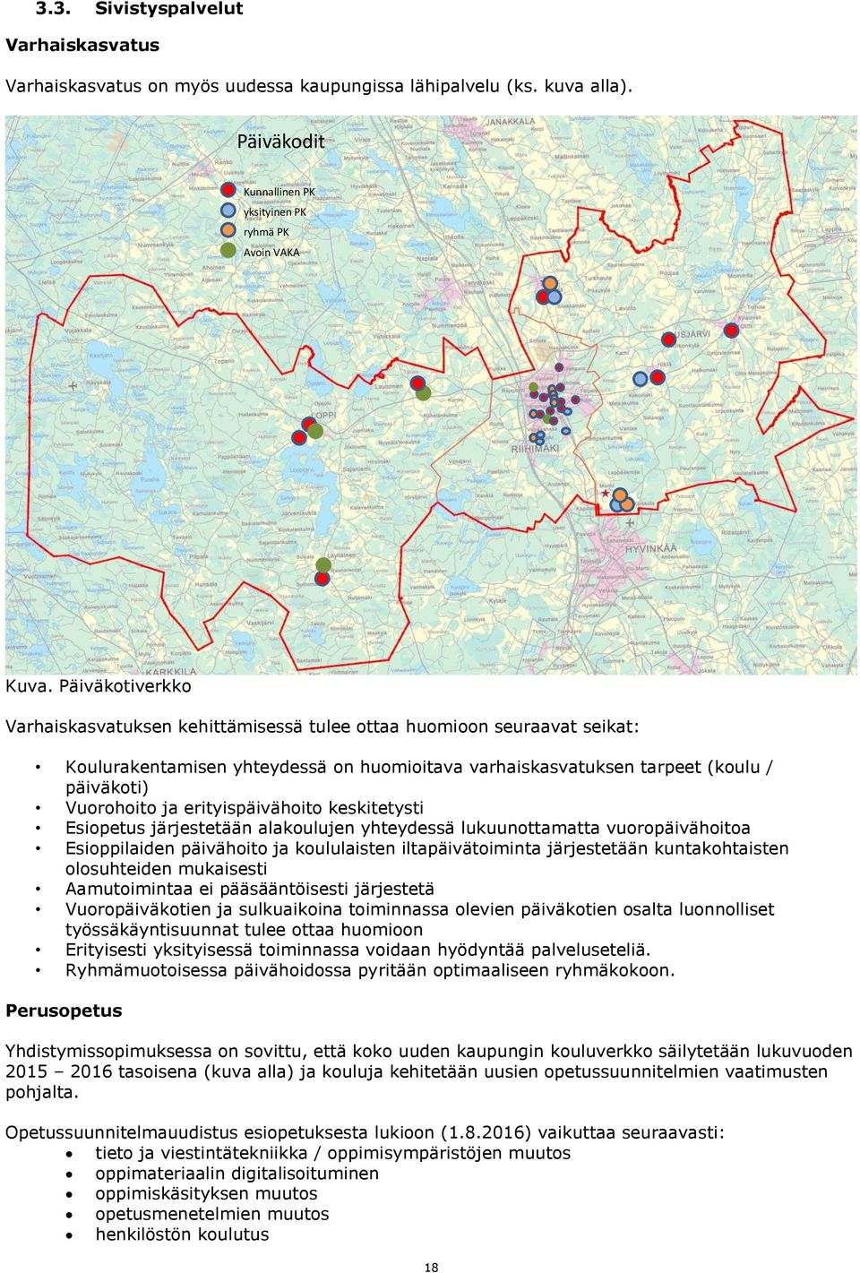 erityispäivähoito keskitetysti Esiopetus järjestetään alakoulujen yhteydessä lukuunottamatta vuoropäivähoitoa Esioppilaiden päivähoito ja koululaisten iltapäivätoiminta järjestetään kuntakohtaisten