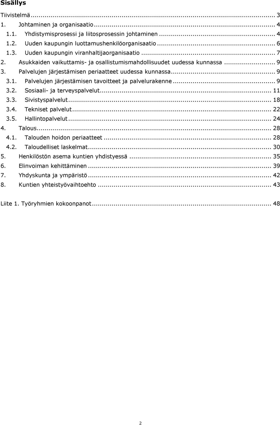 Palvelujen järjestämisen tavoitteet ja palvelurakenne... 9 3.2. Sosiaali- ja terveyspalvelut... 11 3.3. Sivistyspalvelut... 18 3.4. Tekniset palvelut... 22 3.5. Hallintopalvelut... 24 4. Talous... 28 4.