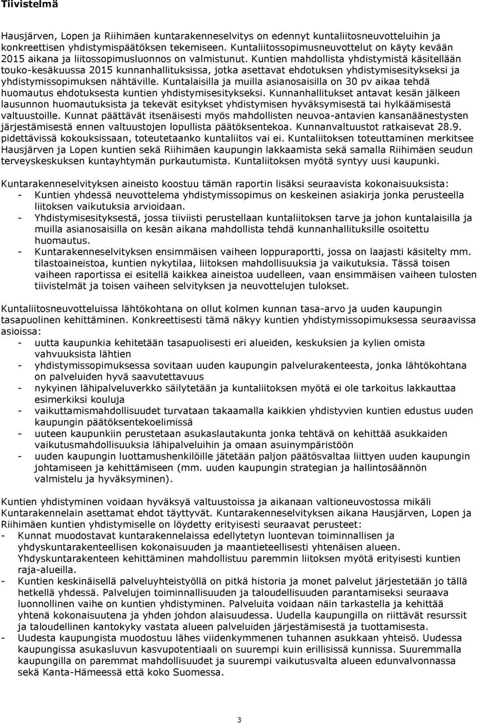 Kuntien mahdollista yhdistymistä käsitellään touko-kesäkuussa 2015 kunnanhallituksissa, jotka asettavat ehdotuksen yhdistymisesitykseksi ja yhdistymissopimuksen nähtäville.