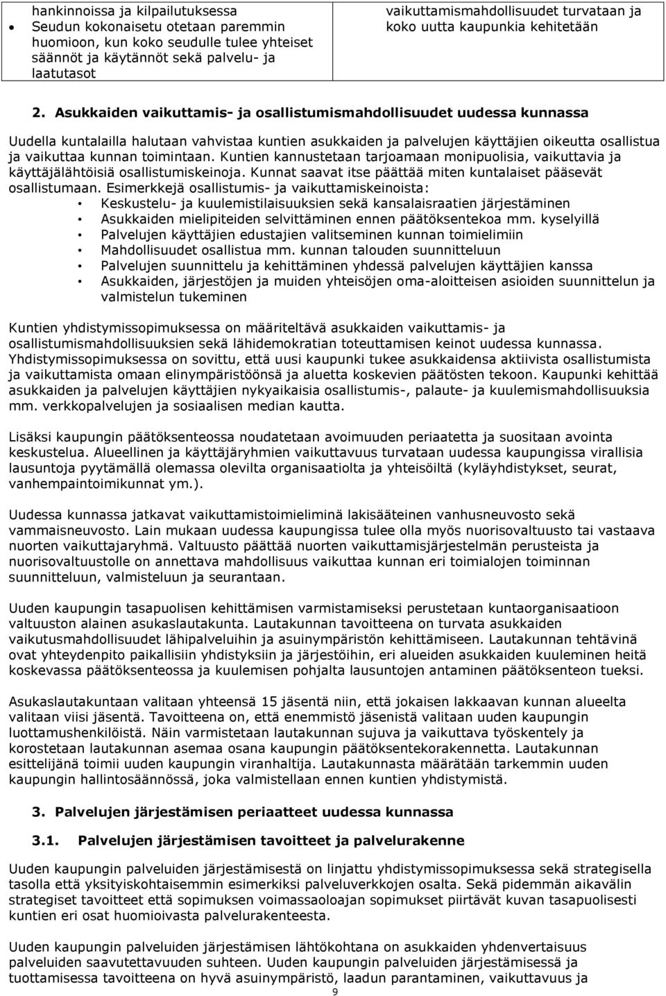 Asukkaiden vaikuttamis- ja osallistumismahdollisuudet uudessa kunnassa Uudella kuntalailla halutaan vahvistaa kuntien asukkaiden ja palvelujen käyttäjien oikeutta osallistua ja vaikuttaa kunnan