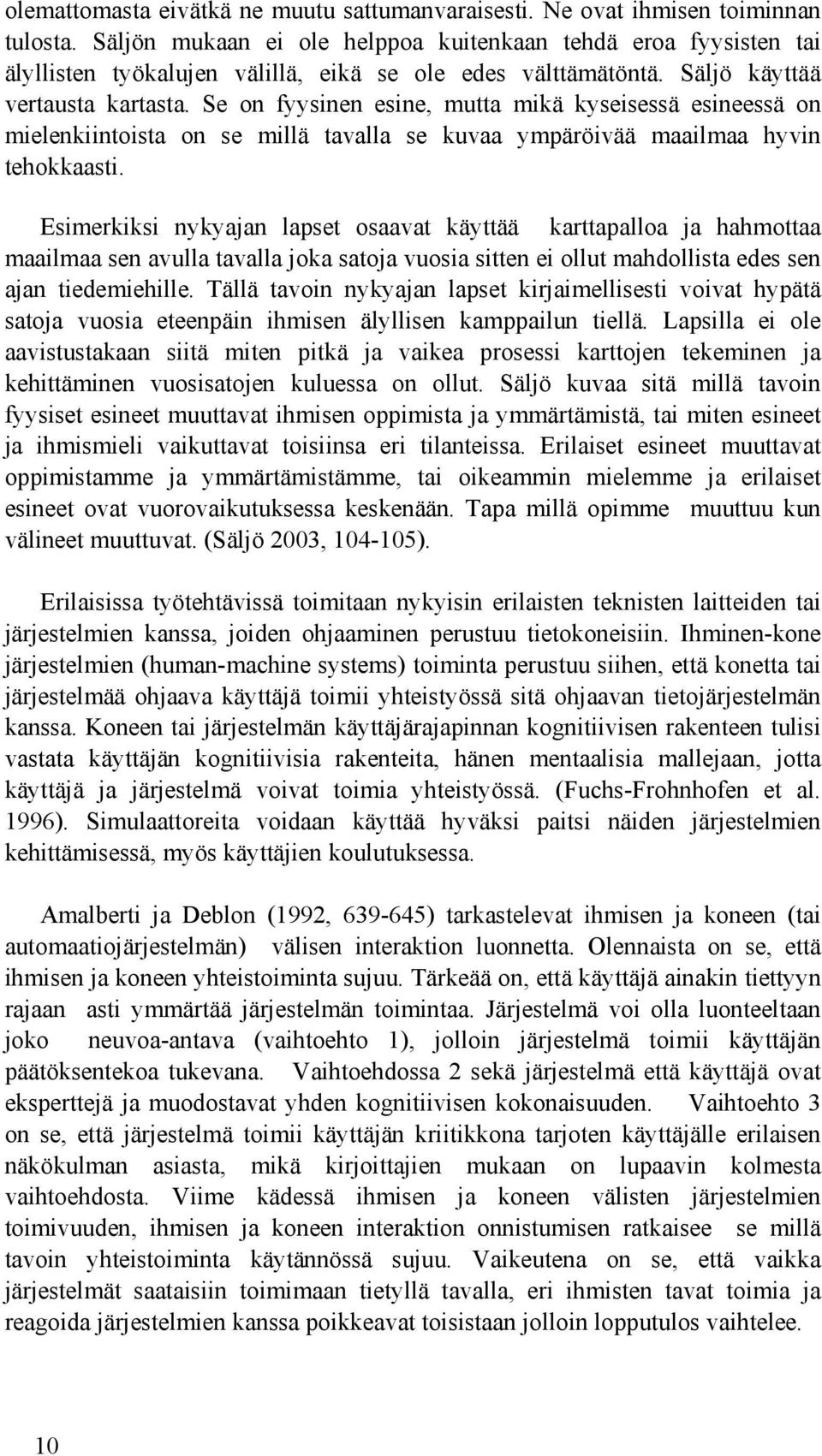 Se on fyysinen esine, mutta mikä kyseisessä esineessä on mielenkiintoista on se millä tavalla se kuvaa ympäröivää maailmaa hyvin tehokkaasti.