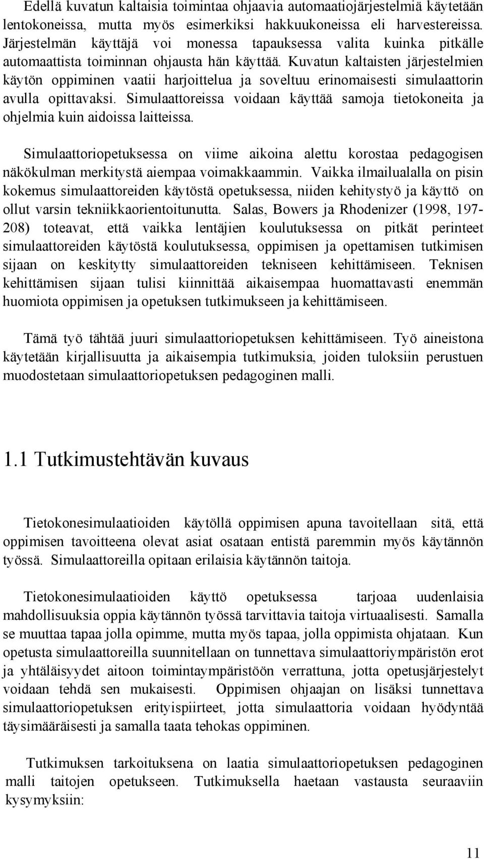 Kuvatun kaltaisten järjestelmien käytön oppiminen vaatii harjoittelua ja soveltuu erinomaisesti simulaattorin avulla opittavaksi.