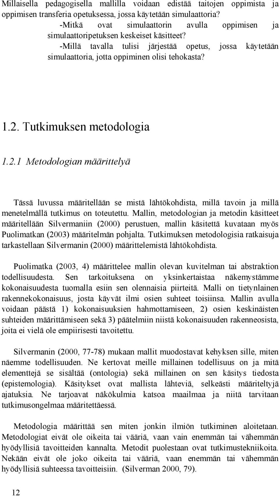 Tutkimuksen metodologia 1.2.1 Metodologian määrittelyä Tässä luvussa määritellään se mistä lähtökohdista, millä tavoin ja millä menetelmällä tutkimus on toteutettu.