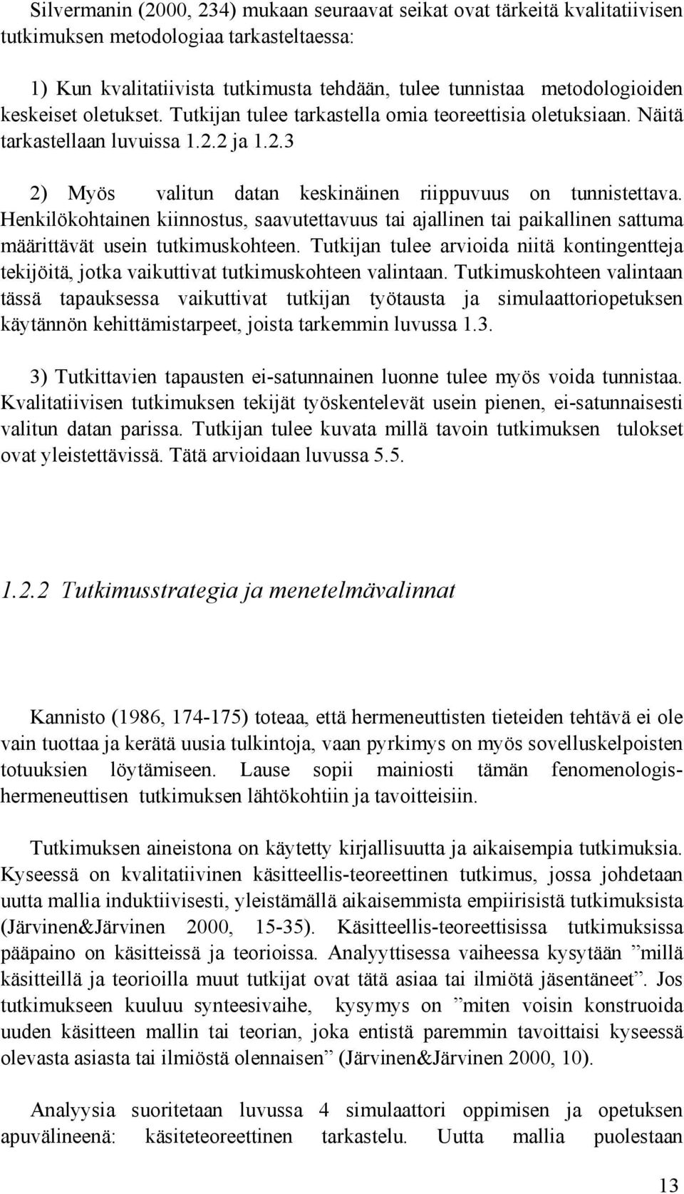 Henkilökohtainen kiinnostus, saavutettavuus tai ajallinen tai paikallinen sattuma määrittävät usein tutkimuskohteen.