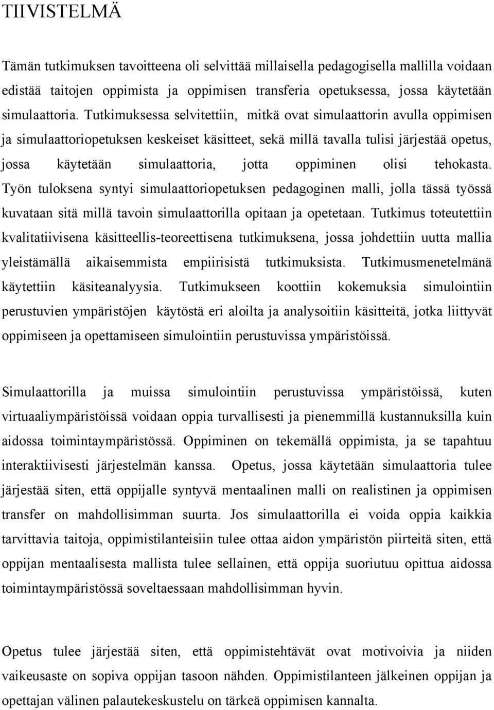 oppiminen olisi tehokasta. Työn tuloksena syntyi simulaattoriopetuksen pedagoginen malli, jolla tässä työssä kuvataan sitä millä tavoin simulaattorilla opitaan ja opetetaan.