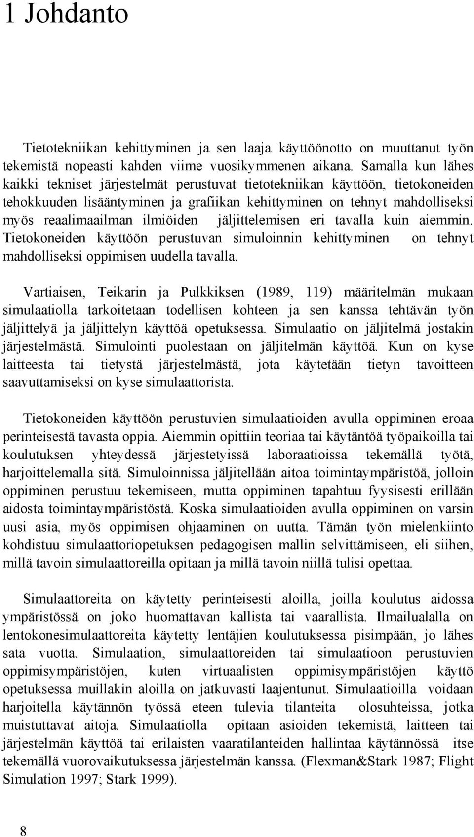 ilmiöiden jäljittelemisen eri tavalla kuin aiemmin. Tietokoneiden käyttöön perustuvan simuloinnin kehittyminen on tehnyt mahdolliseksi oppimisen uudella tavalla.