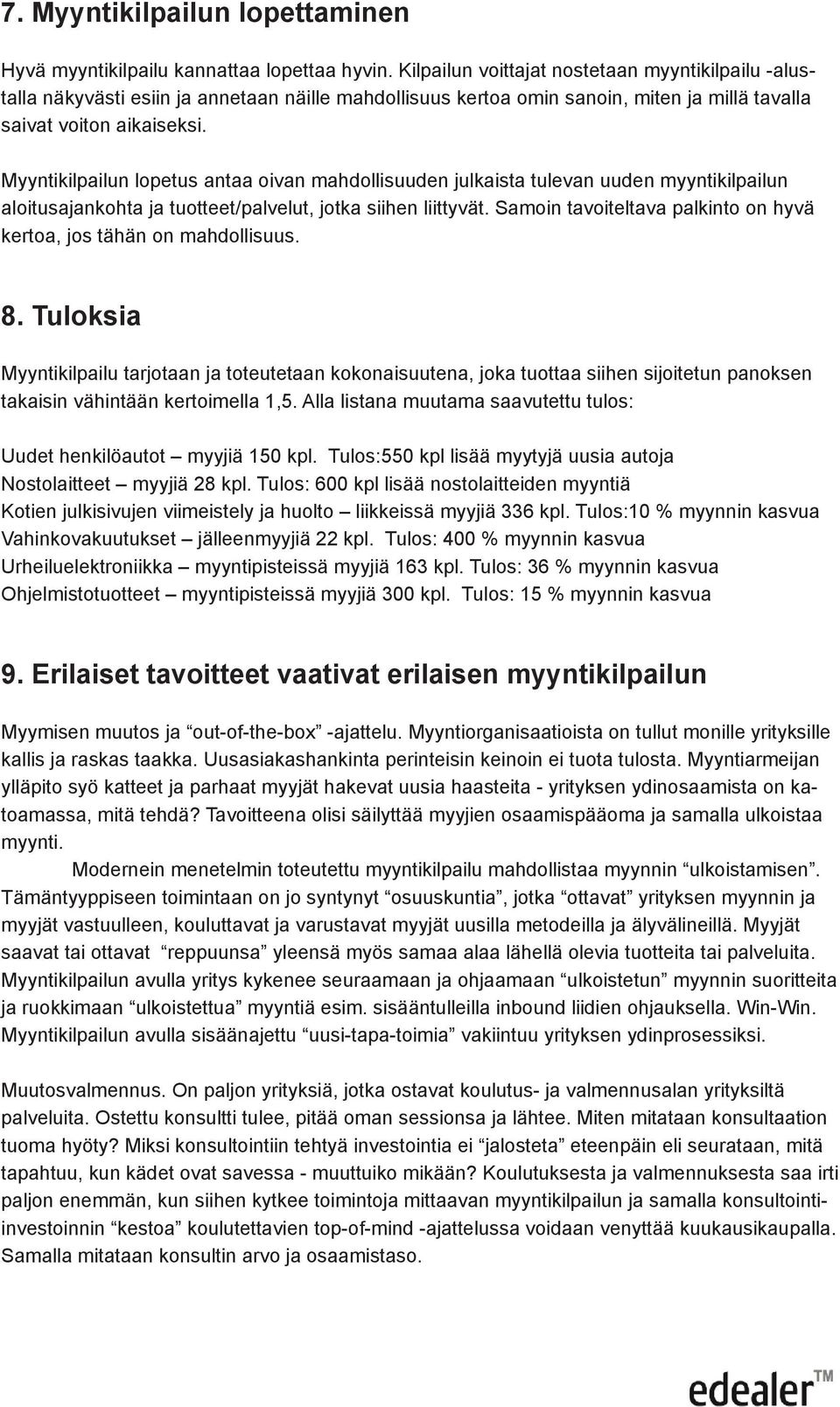 Myyntikilpailun lopetus antaa oivan mahdollisuuden julkaista tulevan uuden myyntikilpailun aloitusajankohta ja tuotteet/palvelut, jotka siihen liittyvät.