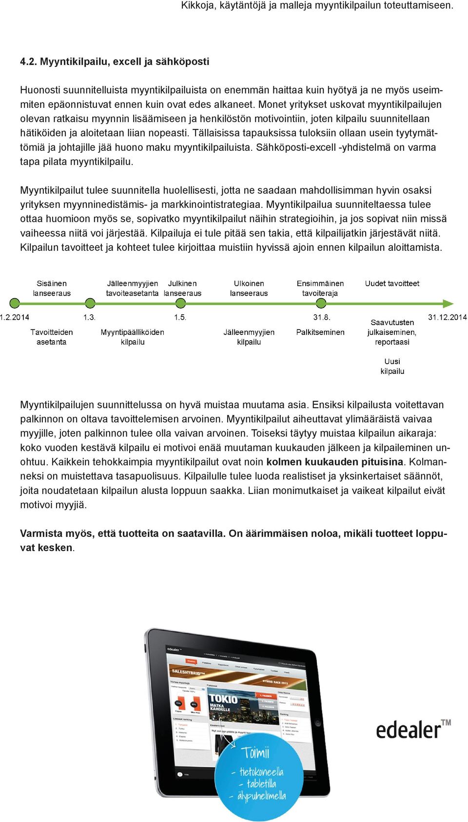 Tällaisissa tapauksissa tuloksiin ollaan usein tyytymättömiä ja johtajille jää huono maku myyntikilpailuista. Sähköposti-excell -yhdistelmä on varma tapa pilata myyntikilpailu.