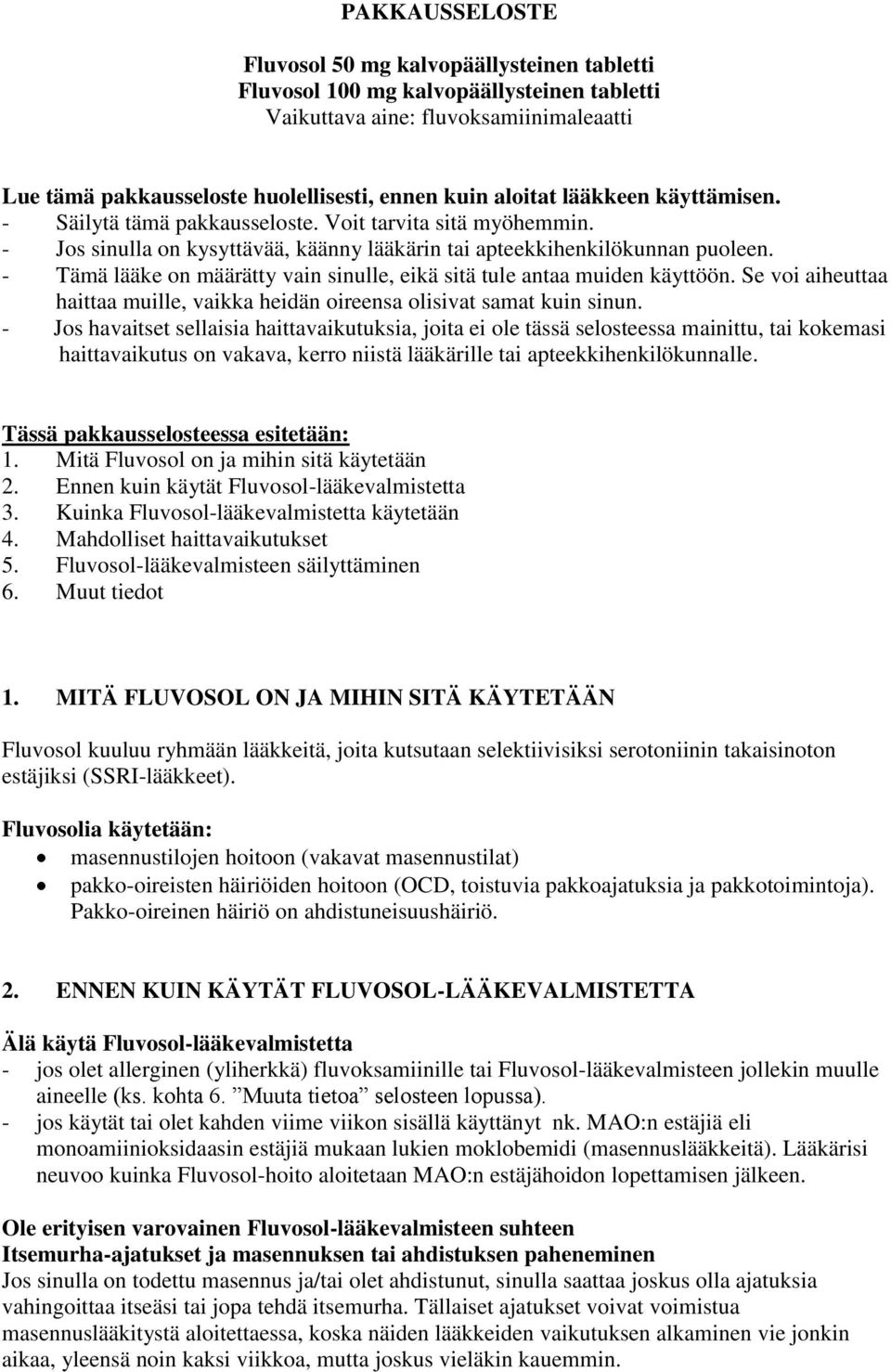 - Tämä lääke on määrätty vain sinulle, eikä sitä tule antaa muiden käyttöön. Se voi aiheuttaa haittaa muille, vaikka heidän oireensa olisivat samat kuin sinun.