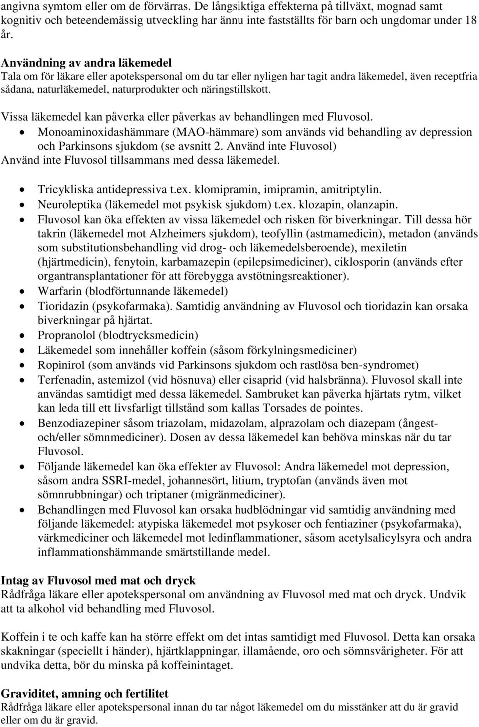 Vissa läkemedel kan påverka eller påverkas av behandlingen med Fluvosol. Monoaminoxidashämmare (MAO-hämmare) som används vid behandling av depression och Parkinsons sjukdom (se avsnitt 2.