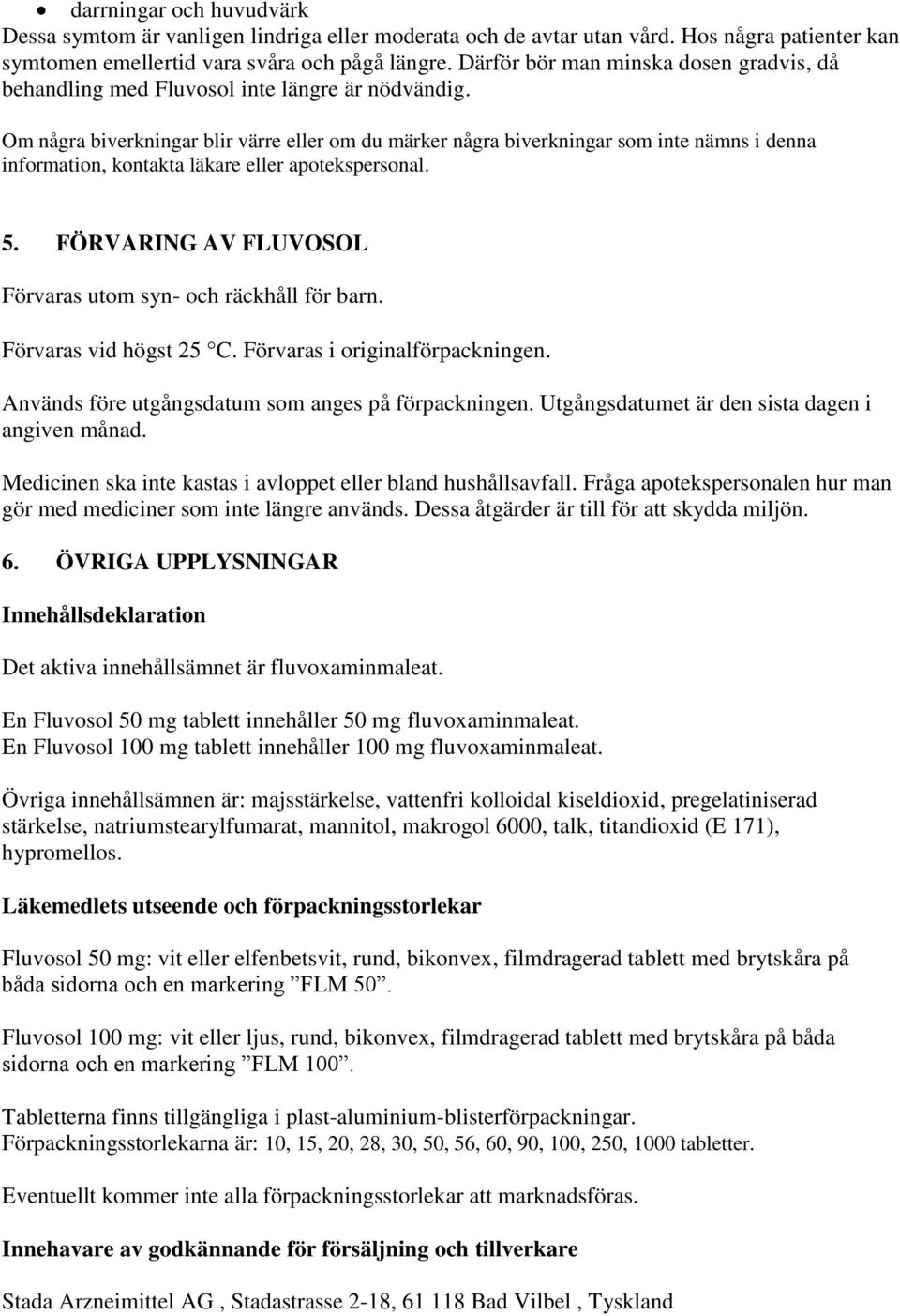 Om några biverkningar blir värre eller om du märker några biverkningar som inte nämns i denna information, kontakta läkare eller apotekspersonal. 5.