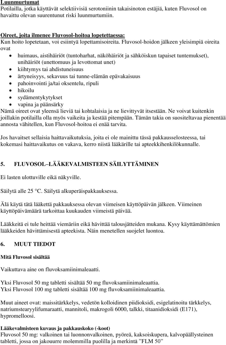 Fluvosol-hoidon jälkeen yleisimpiä oireita ovat huimaus, aistihäiriöt (tuntoharhat, näköhäiriöt ja sähköiskun tapaiset tuntemukset), unihäiriöt (unettomuus ja levottomat unet) kiihtymys tai