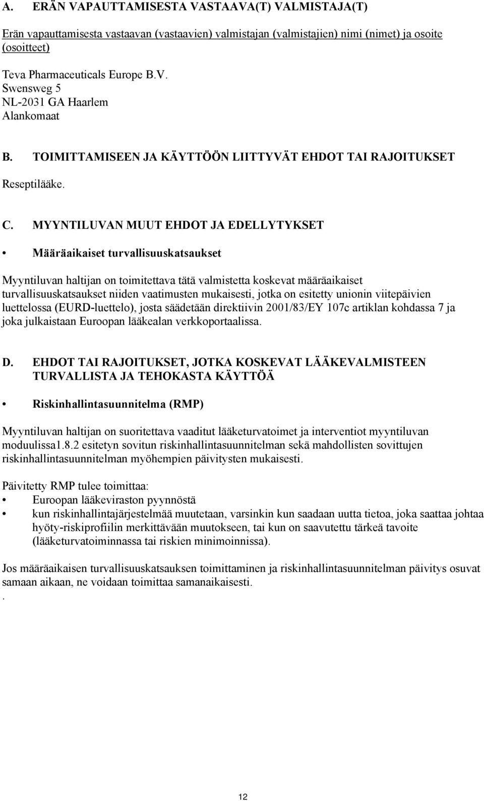 MYYNTILUVAN MUUT EHDOT JA EDELLYTYKSET Määräaikaiset turvallisuuskatsaukset Myyntiluvan haltijan on toimitettava tätä valmistetta koskevat määräaikaiset turvallisuuskatsaukset niiden vaatimusten