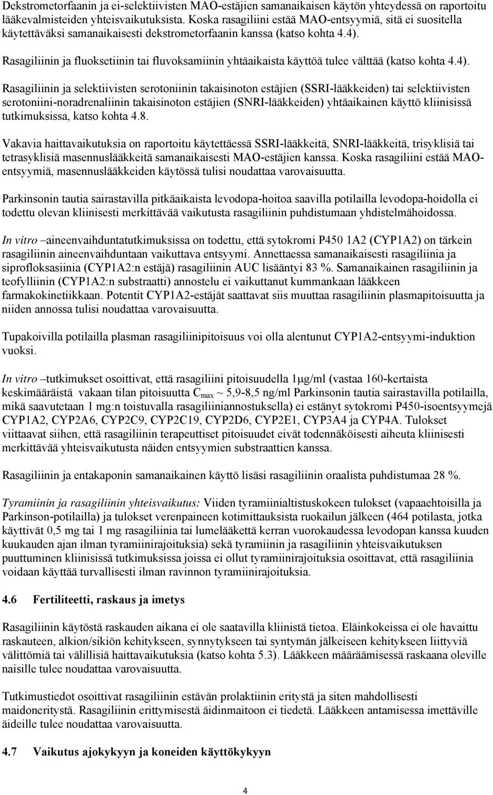 Rasagiliinin ja fluoksetiinin tai fluvoksamiinin yhtäaikaista käyttöä tulee välttää (katso kohta 4.4).