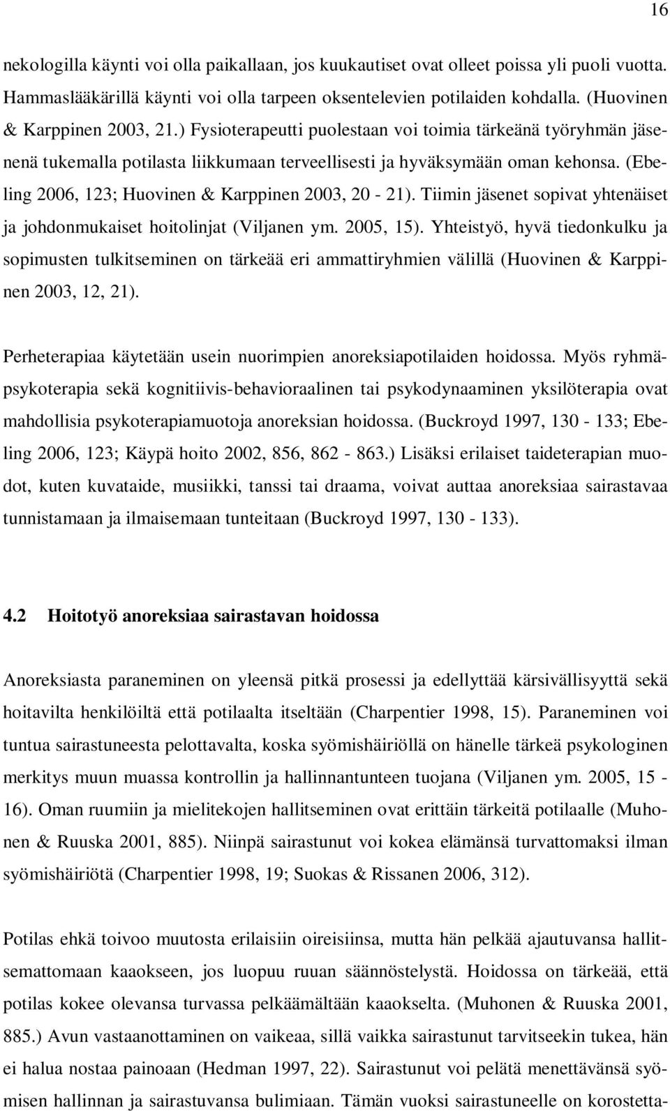 (Ebeling 2006, 123; Huovinen & Karppinen 2003, 20-21). Tiimin jäsenet sopivat yhtenäiset ja johdonmukaiset hoitolinjat (Viljanen ym. 2005, 15).