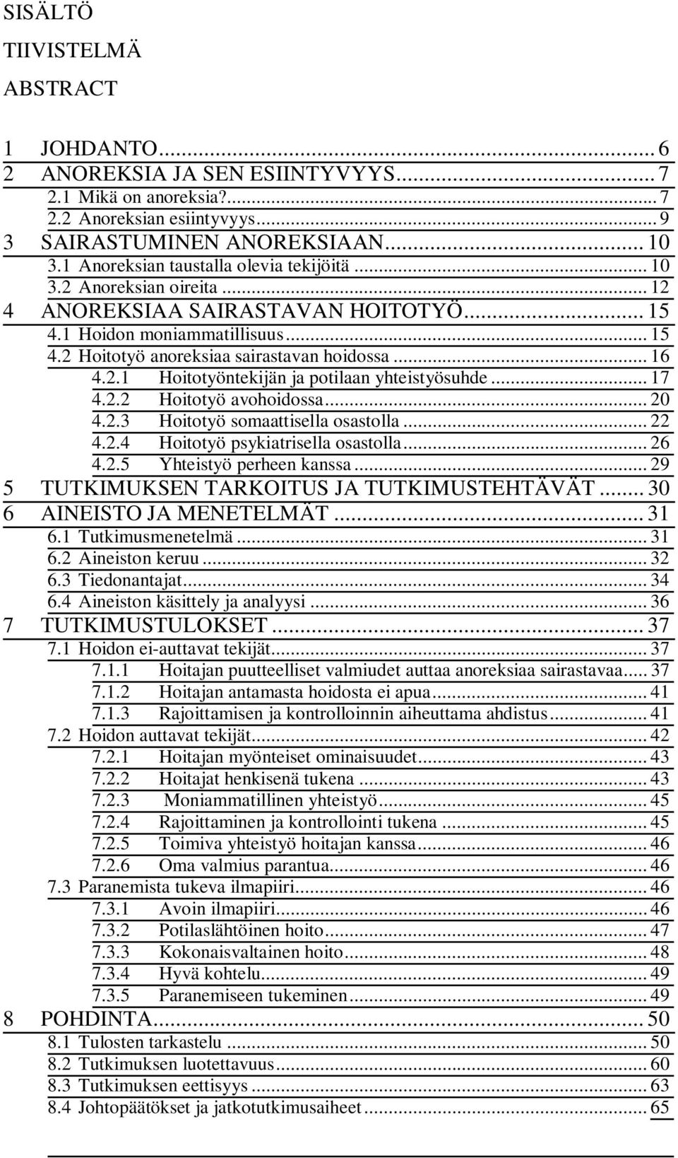 .. 16 4.2.1 Hoitotyöntekijän ja potilaan yhteistyösuhde... 17 4.2.2 Hoitotyö avohoidossa... 20 4.2.3 Hoitotyö somaattisella osastolla... 22 4.2.4 Hoitotyö psykiatrisella osastolla... 26 4.2.5 Yhteistyö perheen kanssa.