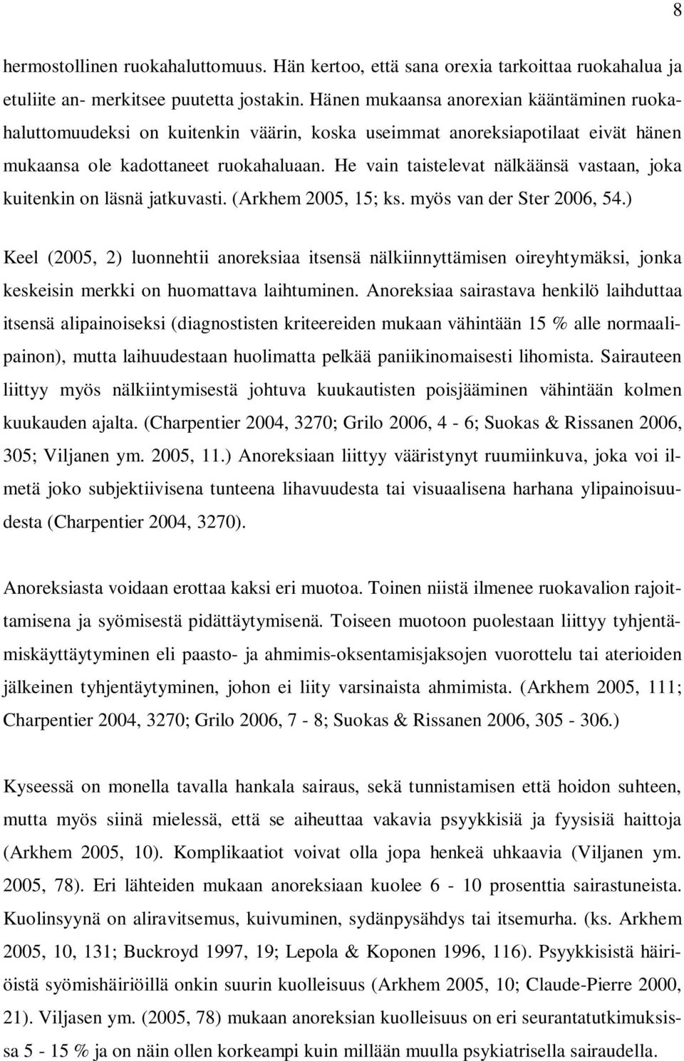 He vain taistelevat nälkäänsä vastaan, joka kuitenkin on läsnä jatkuvasti. (Arkhem 2005, 15; ks. myös van der Ster 2006, 54.