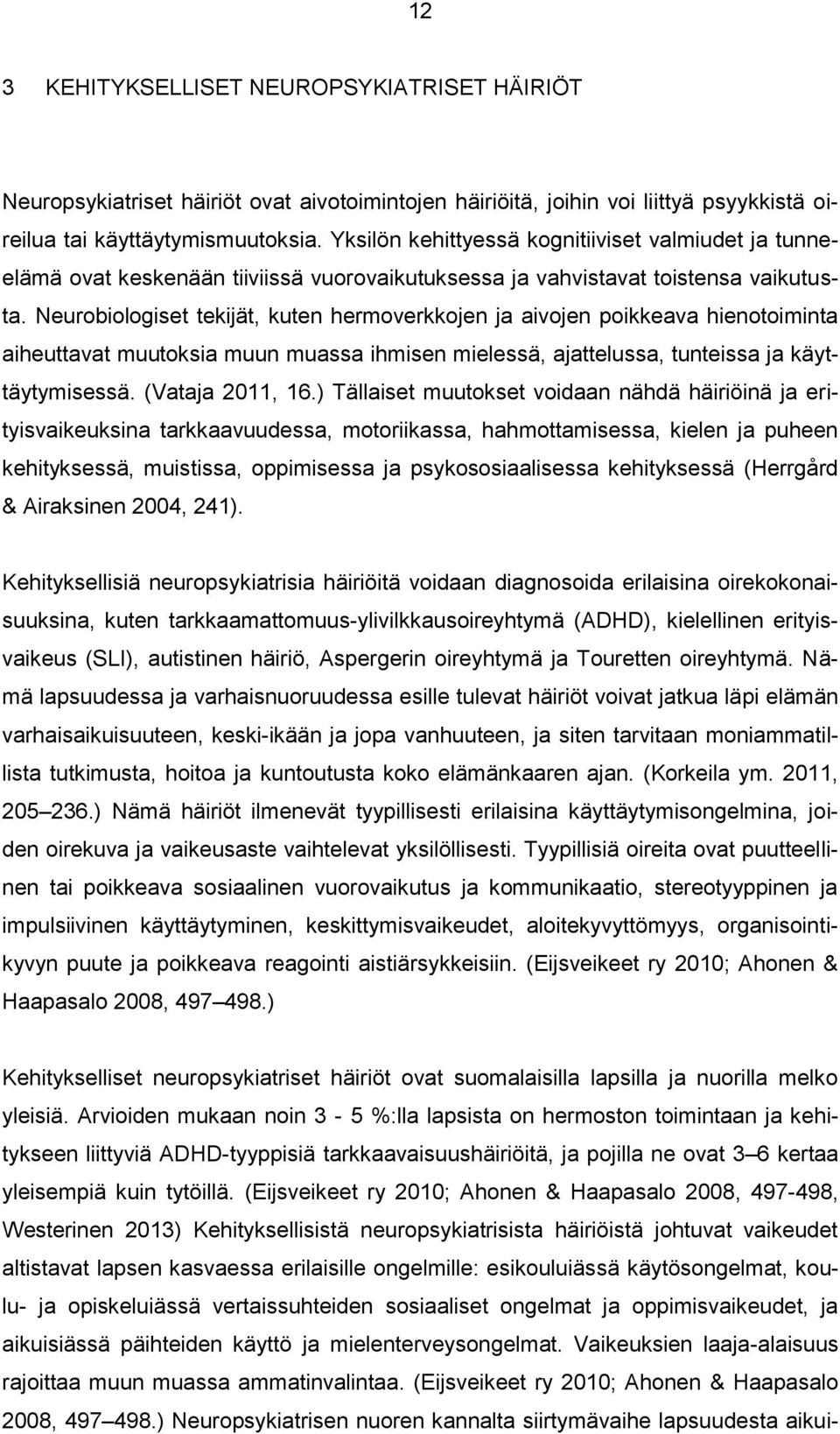 Neurobiologiset tekijät, kuten hermoverkkojen ja aivojen poikkeava hienotoiminta aiheuttavat muutoksia muun muassa ihmisen mielessä, ajattelussa, tunteissa ja käyttäytymisessä. (Vataja 2011, 16.