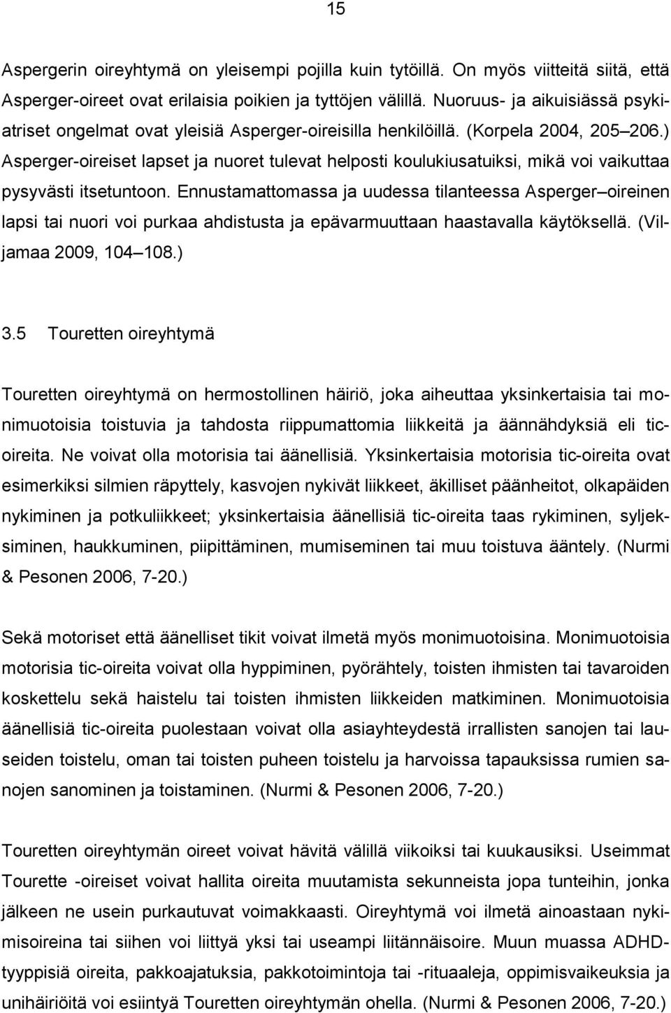 ) Asperger-oireiset lapset ja nuoret tulevat helposti koulukiusatuiksi, mikä voi vaikuttaa pysyvästi itsetuntoon.