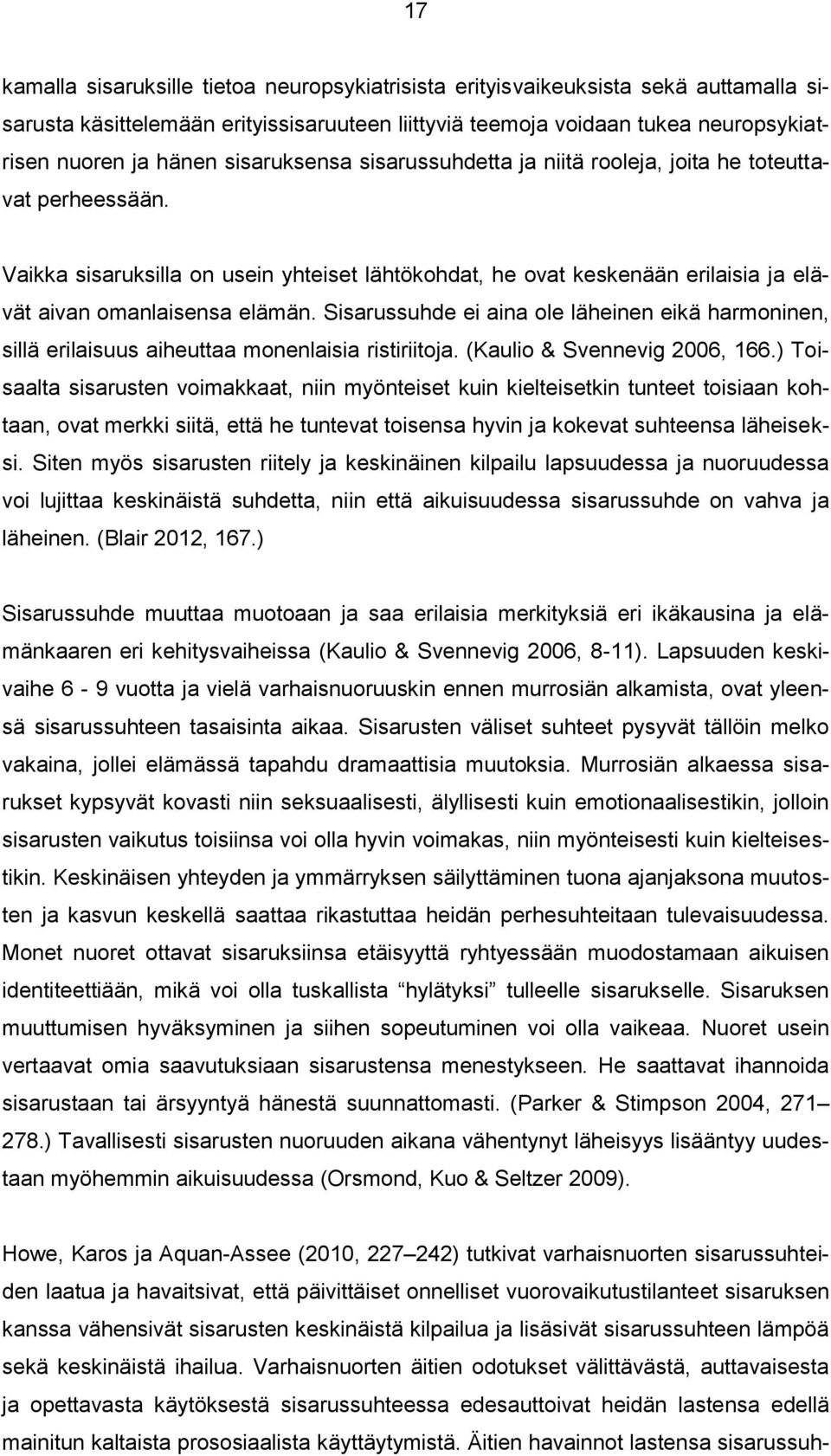 Sisarussuhde ei aina ole läheinen eikä harmoninen, sillä erilaisuus aiheuttaa monenlaisia ristiriitoja. (Kaulio & Svennevig 2006, 166.