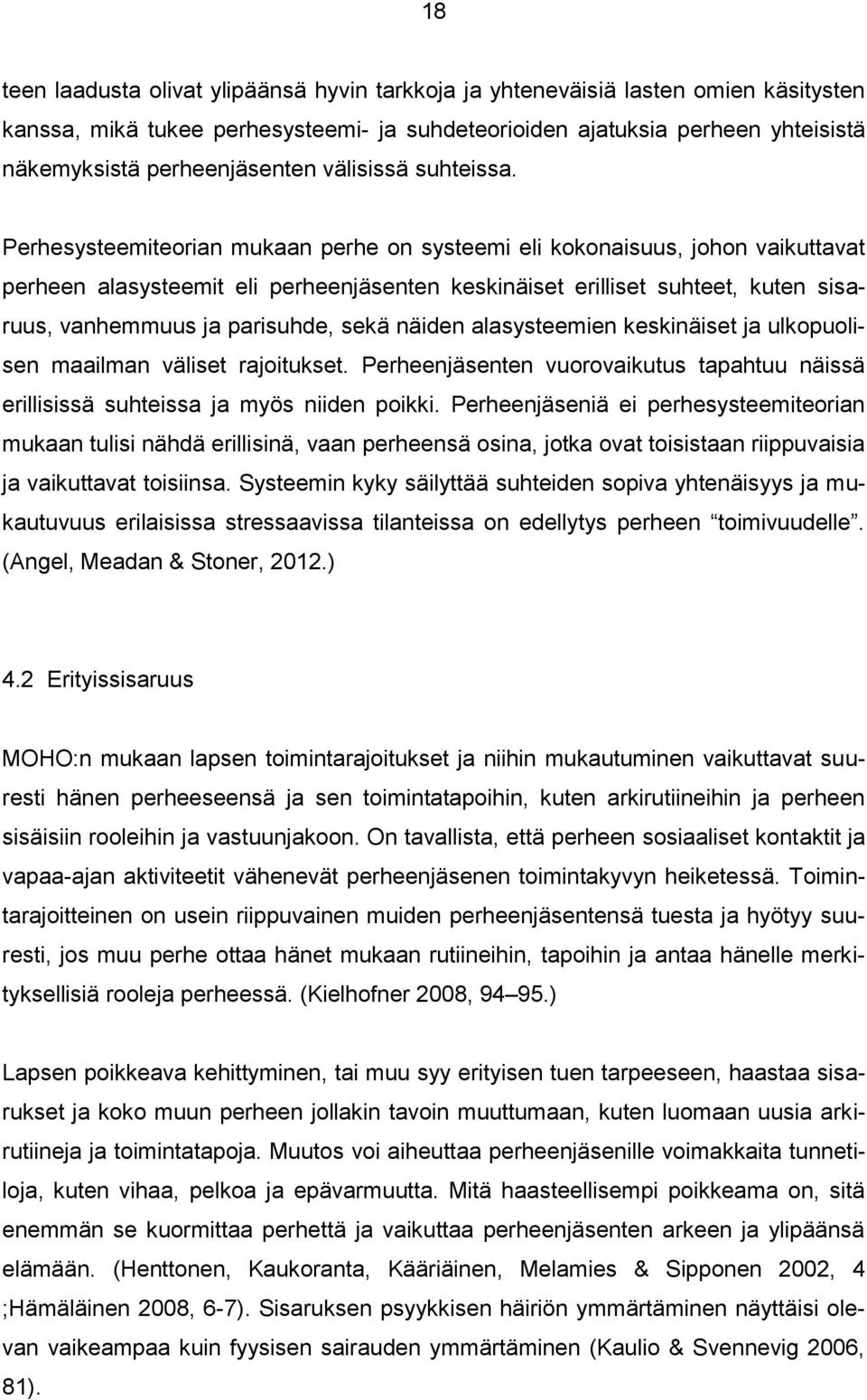 Perhesysteemiteorian mukaan perhe on systeemi eli kokonaisuus, johon vaikuttavat perheen alasysteemit eli perheenjäsenten keskinäiset erilliset suhteet, kuten sisaruus, vanhemmuus ja parisuhde, sekä