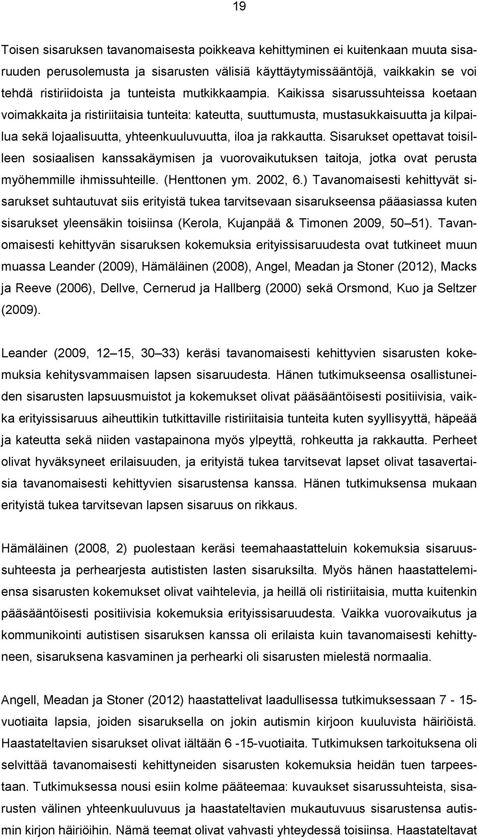 Sisarukset opettavat toisilleen sosiaalisen kanssakäymisen ja vuorovaikutuksen taitoja, jotka ovat perusta myöhemmille ihmissuhteille. (Henttonen ym. 2002, 6.