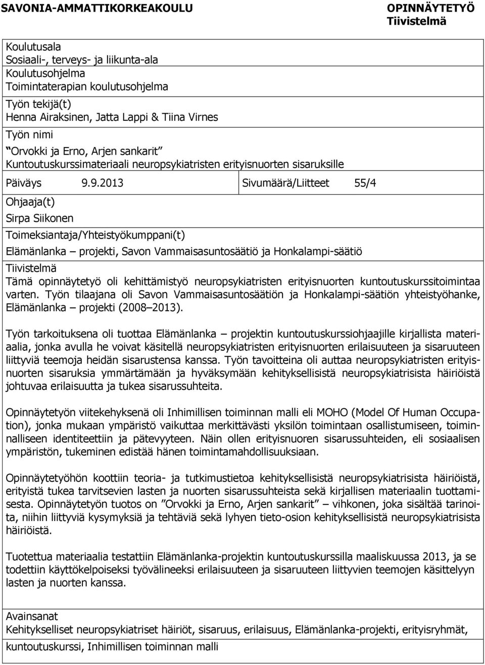 9.2013 Sivumäärä/Liitteet 55/4 Ohjaaja(t) Sirpa Siikonen Toimeksiantaja/Yhteistyökumppani(t) Elämänlanka projekti, Savon Vammaisasuntosäätiö ja Honkalampi-säätiö Tiivistelmä Tämä opinnäytetyö oli