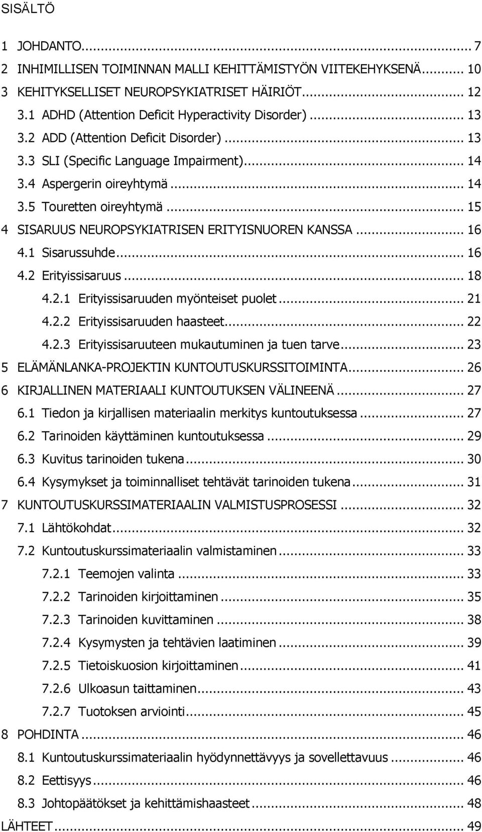 .. 16 4.1 Sisarussuhde... 16 4.2 Erityissisaruus... 18 4.2.1 Erityissisaruuden myönteiset puolet... 21 4.2.2 Erityissisaruuden haasteet... 22 4.2.3 Erityissisaruuteen mukautuminen ja tuen tarve.