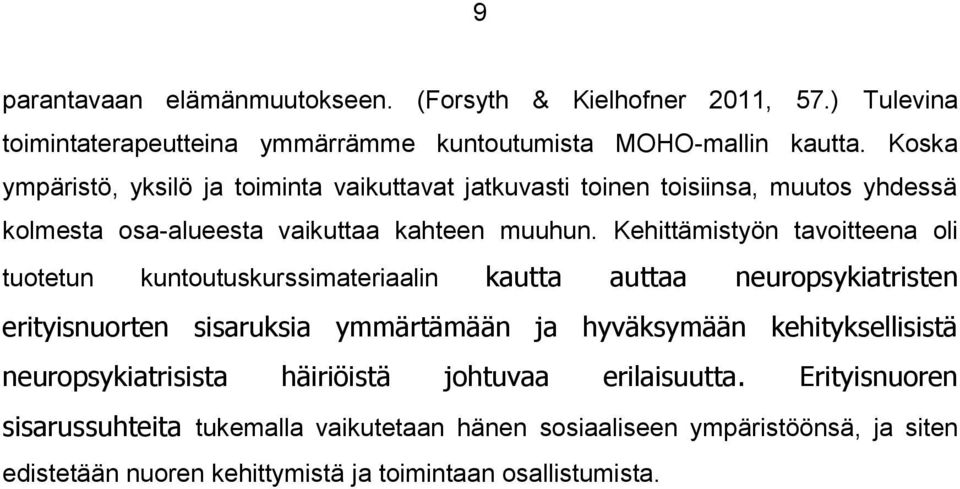 Kehittämistyön tavoitteena oli tuotetun kuntoutuskurssimateriaalin kautta auttaa neuropsykiatristen erityisnuorten sisaruksia ymmärtämään ja hyväksymään