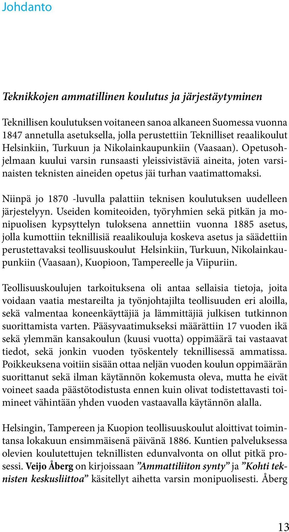 Niinpä jo 1870 -luvulla palattiin teknisen koulutuksen uudelleen järjestelyyn.