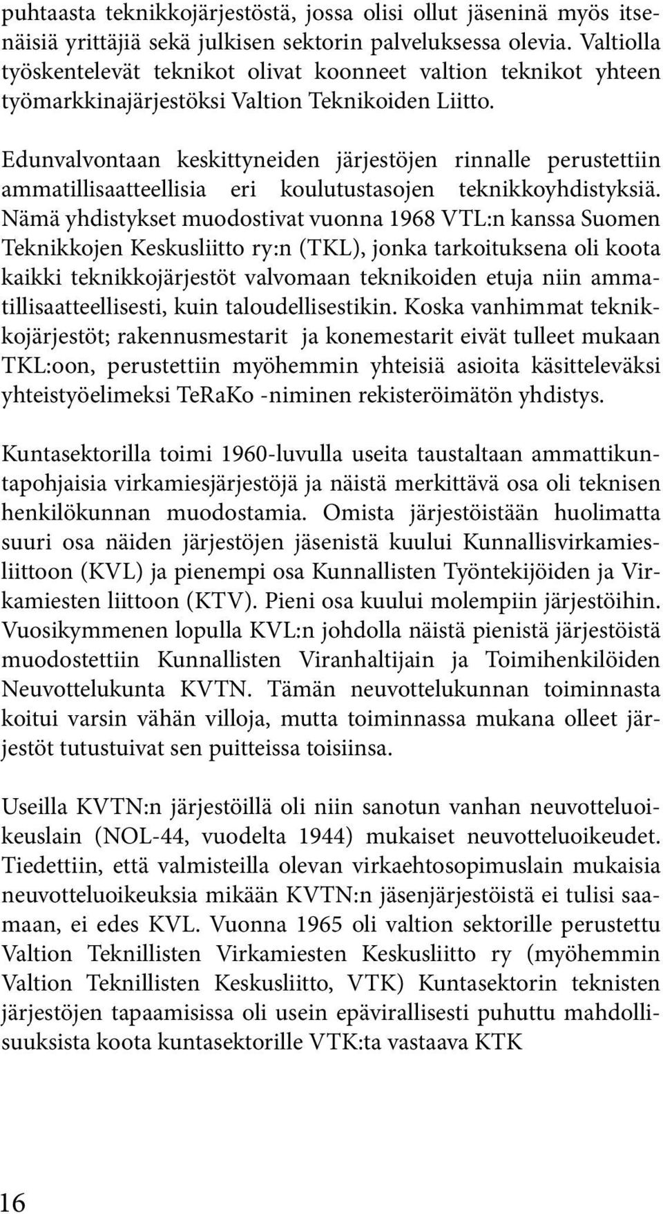 Edunvalvontaan keskittyneiden järjestöjen rinnalle perustettiin ammatillisaatteellisia eri koulutustasojen teknikkoyhdistyksiä.