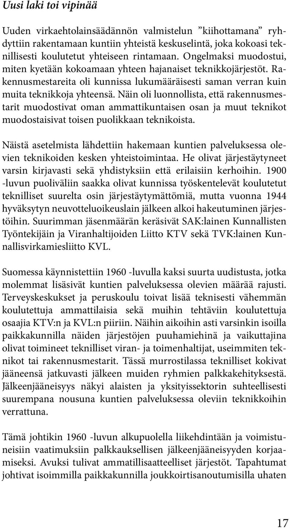 Näin oli luonnollista, että rakennusmestarit muodostivat oman ammattikuntaisen osan ja muut teknikot muodostaisivat toisen puolikkaan teknikoista.