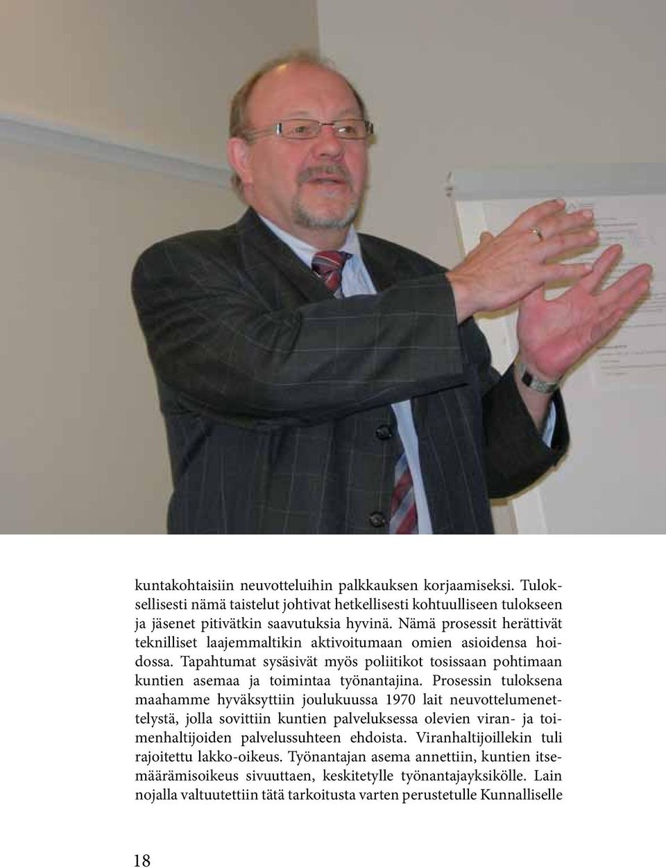 Prosessin tuloksena maahamme hyväksyttiin joulukuussa 1970 lait neuvottelumenettelystä, jolla sovittiin kuntien palveluksessa olevien viran- ja toimenhaltijoiden palvelussuhteen ehdoista.