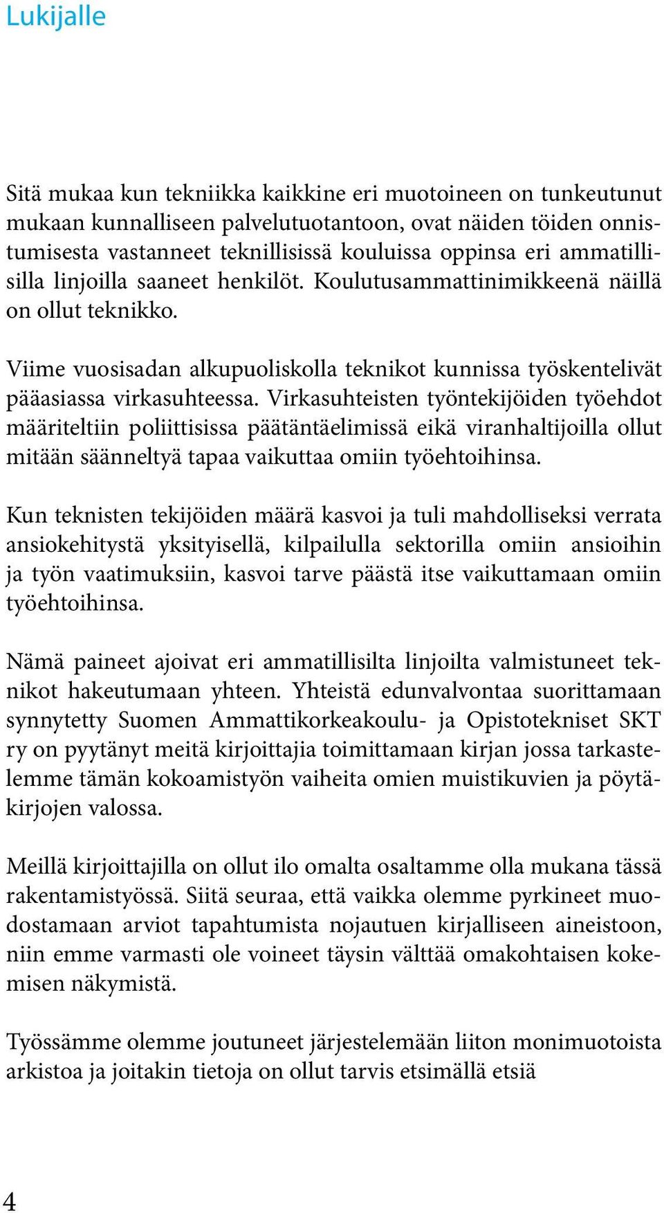 Virkasuhteisten työntekijöiden työehdot määriteltiin poliittisissa päätäntäelimissä eikä viranhaltijoilla ollut mitään säänneltyä tapaa vaikuttaa omiin työehtoihinsa.