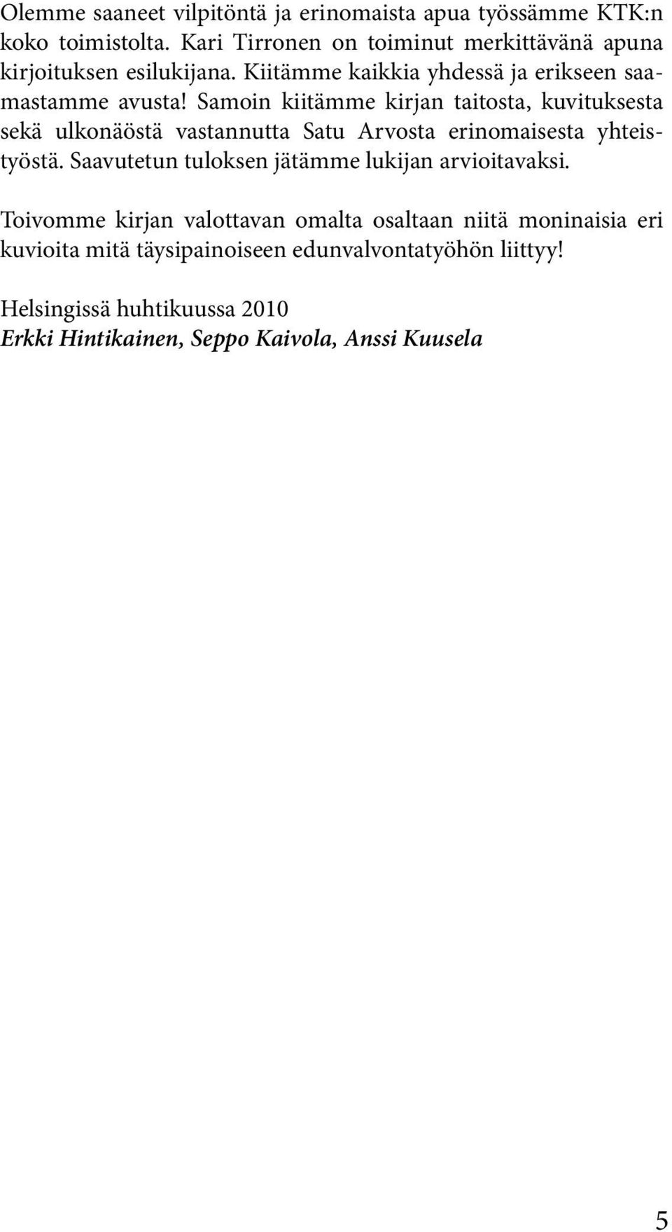 Samoin kiitämme kirjan taitosta, kuvituksesta sekä ulkonäöstä vastannutta Satu Arvosta erinomaisesta yhteistyöstä.