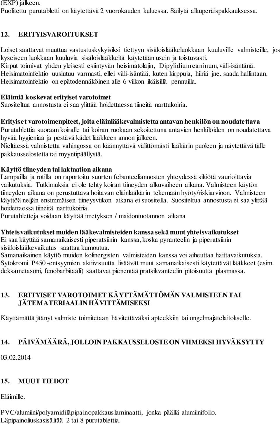 toistuvasti. Kirput toimivat yhden yleisesti esiintyvän heisimatolajin, Dipylidium caninum, väli-isäntänä. Heisimatoinfektio uusiutuu varmasti, ellei väli-isäntää, kuten kirppuja, hiiriä jne.