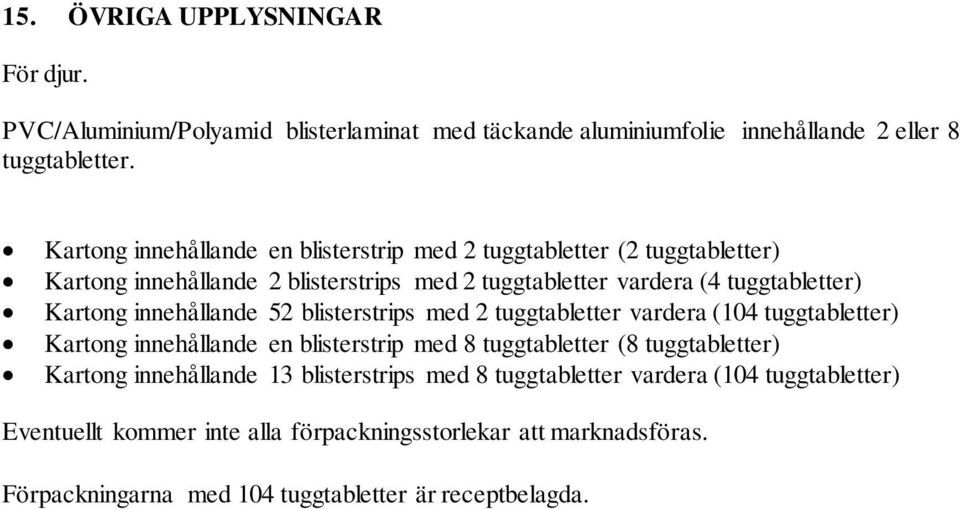 innehållande 52 blisterstrips med 2 tuggtabletter vardera (104 tuggtabletter) Kartong innehållande en blisterstrip med 8 tuggtabletter (8 tuggtabletter) Kartong