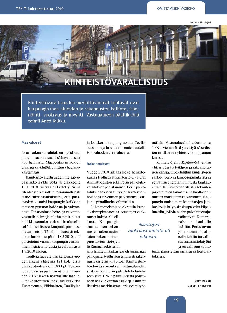 Maapolitiikan hoidon erilaisia käytäntöjä pyrittiin yhdenmukaistamaan. Kiinteistövarallisuuden metsätyöpäällikkö Erkki Sola jäi eläkkeelle 1.11.2010. Virkaa ei täytetty.