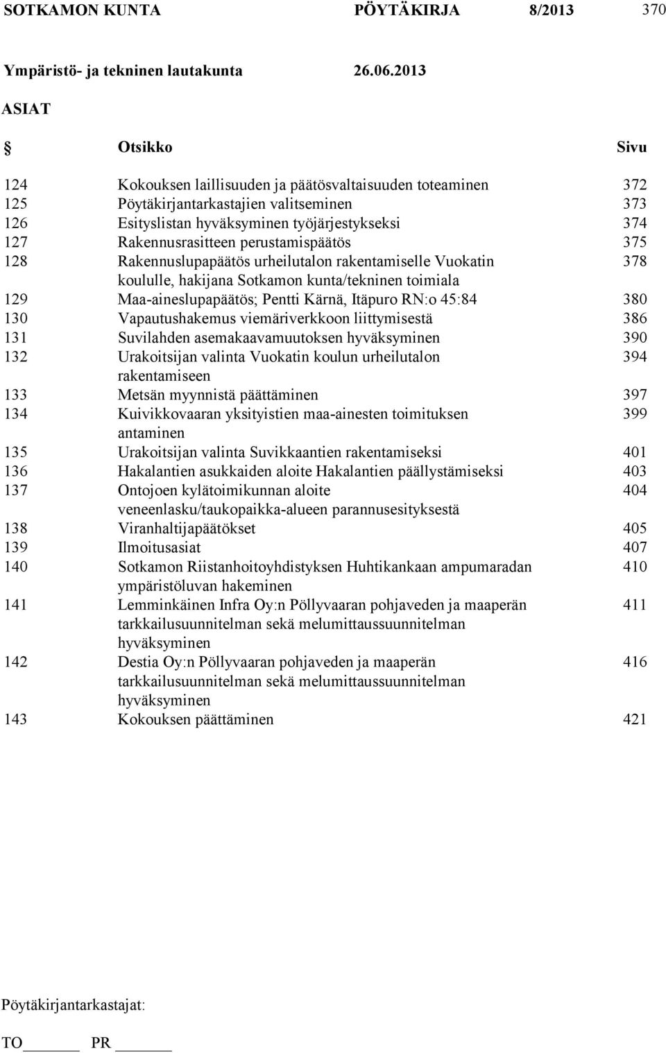 Rakennusrasitteen perustamispäätös 375 128 Rakennuslupapäätös urheilutalon rakentamiselle Vuokatin 378 koululle, hakijana Sotkamon kunta/tekninen toimiala 129 Maa-aineslupapäätös; Pentti Kärnä,