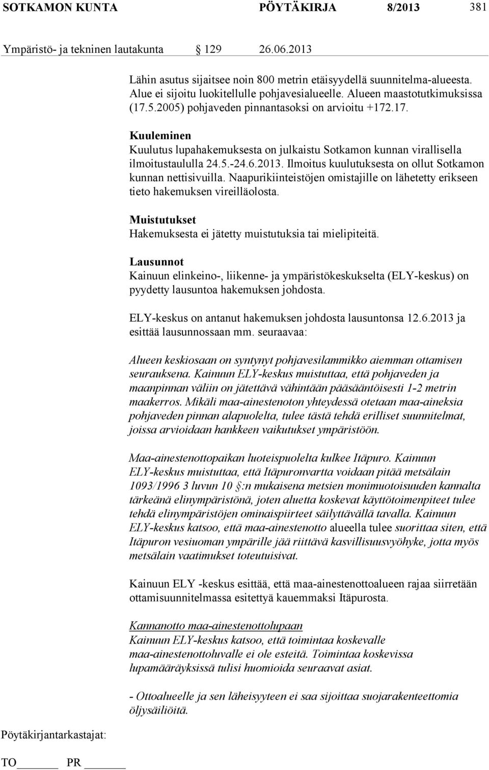 5.-24.6.2013. Ilmoitus kuulutuksesta on ollut Sotkamon kunnan nettisivuilla. Naapurikiinteistöjen omistajille on lähetetty erikseen tieto hakemuksen vireilläolosta.
