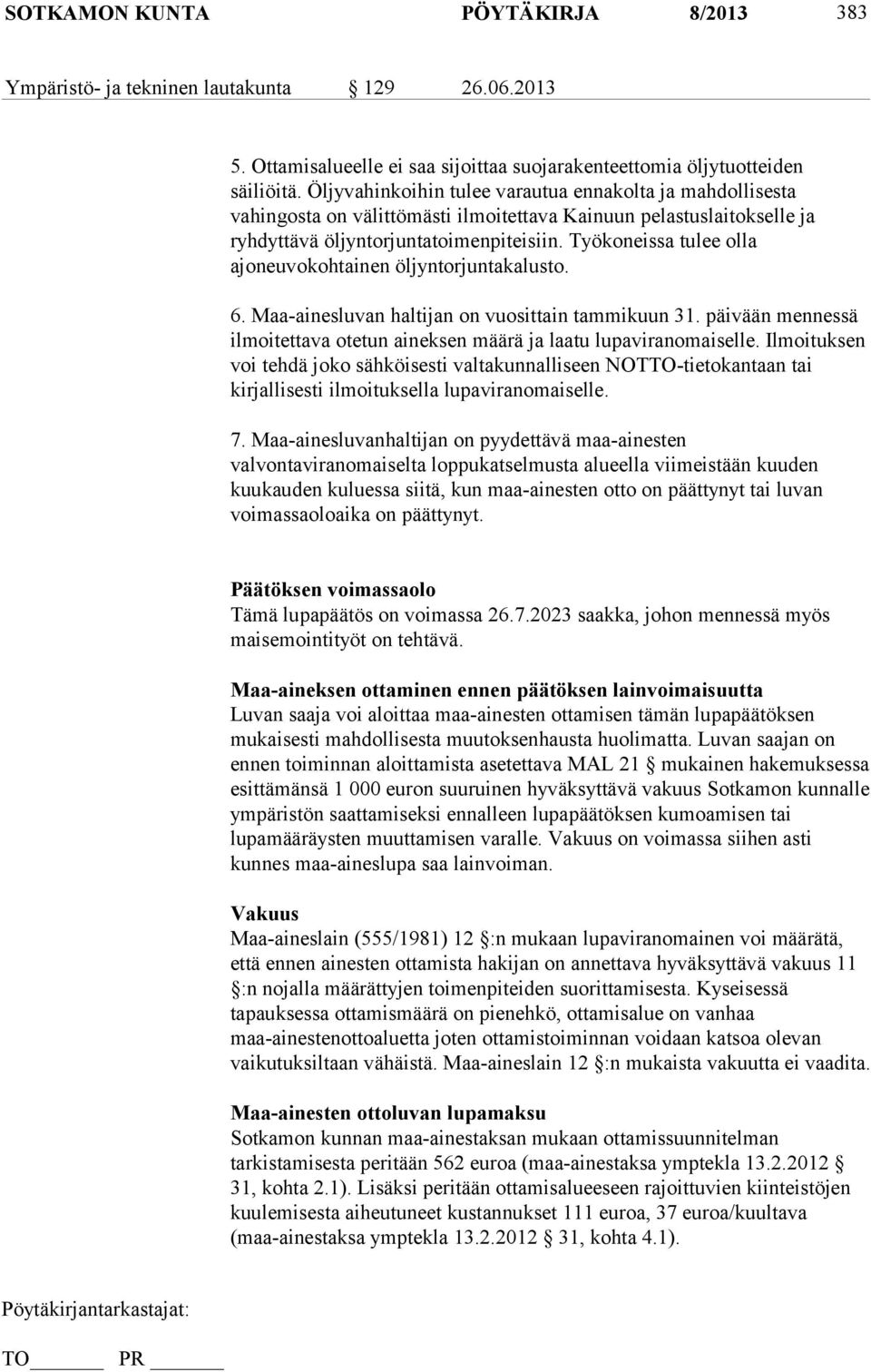 Työkoneissa tulee olla ajoneuvokohtainen öljyntorjuntakalusto. 6. Maa-ainesluvan haltijan on vuosittain tammikuun 31. päivään mennessä ilmoitettava otetun aineksen määrä ja laatu lupaviranomaiselle.